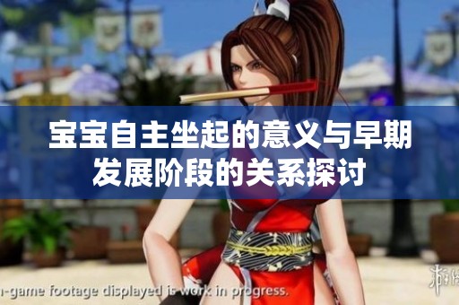 宝宝自主坐起的意义与早期发展阶段的关系探讨