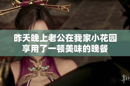 昨天晚上老公在我家小花园享用了一顿美味的晚餐