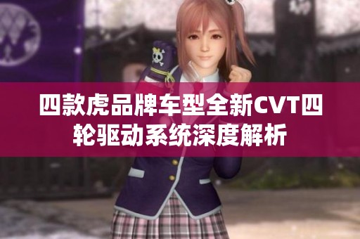 四款虎品牌车型全新CVT四轮驱动系统深度解析