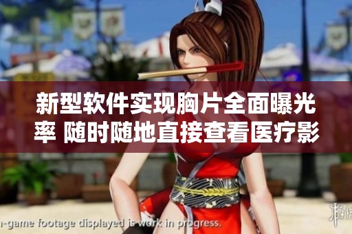 新型软件实现胸片全面曝光率 随时随地直接查看医疗影像