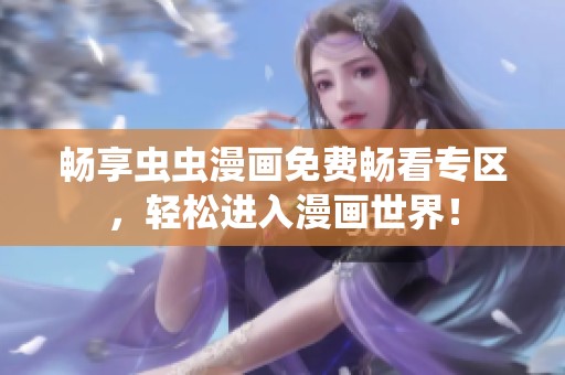 畅享虫虫漫画免费畅看专区，轻松进入漫画世界！