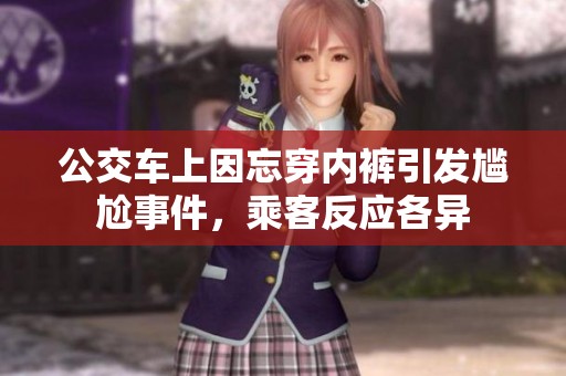 公交车上因忘穿内裤引发尴尬事件，乘客反应各异