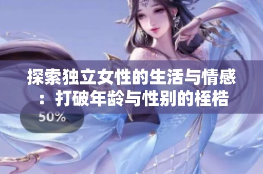 探索独立女性的生活与情感：打破年龄与性别的桎梏