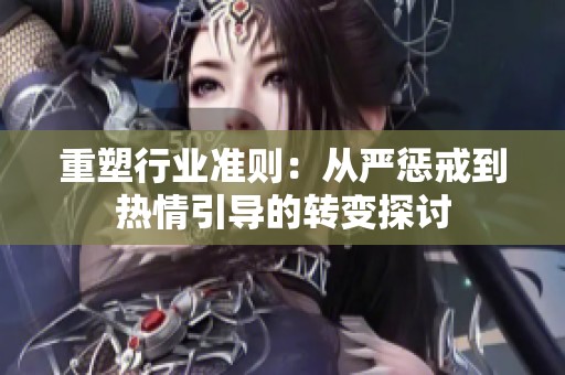 重塑行业准则：从严惩戒到热情引导的转变探讨
