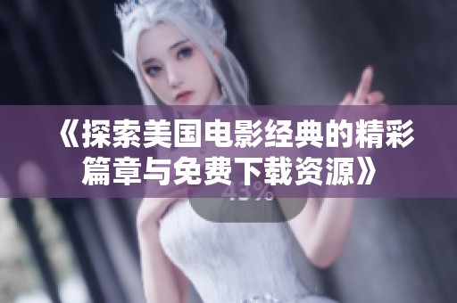 《探索美国电影经典的精彩篇章与免费下载资源》