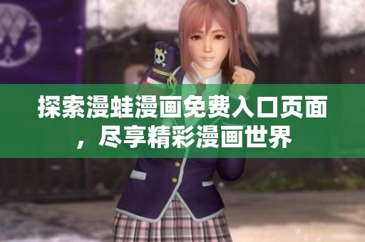探索漫蛙漫画免费入口页面，尽享精彩漫画世界