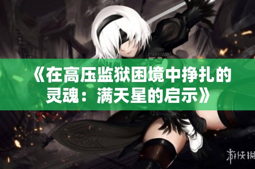 《在高压监狱困境中挣扎的灵魂：满天星的启示》