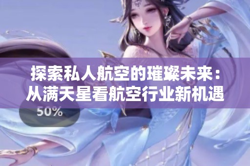 探索私人航空的璀璨未来：从满天星看航空行业新机遇