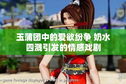 玉蒲团中的爱欲纷争 奶水四溅引发的情感戏剧