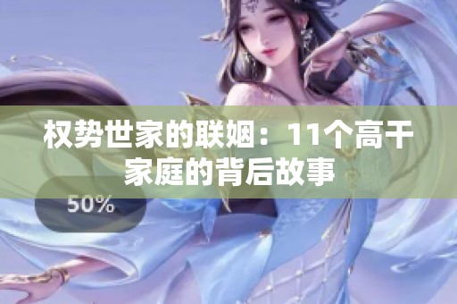 权势世家的联姻：11个高干家庭的背后故事