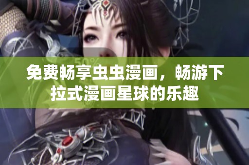 免费畅享虫虫漫画，畅游下拉式漫画星球的乐趣