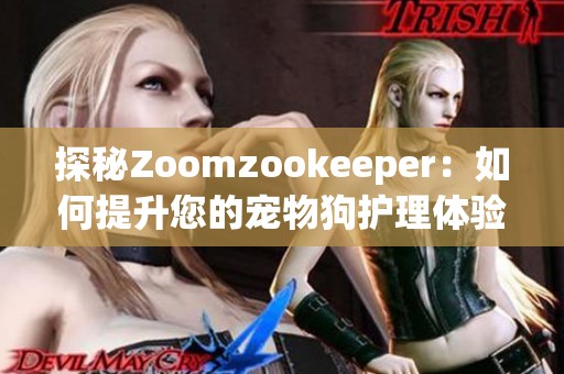 探秘Zoomzookeeper：如何提升您的宠物狗护理体验