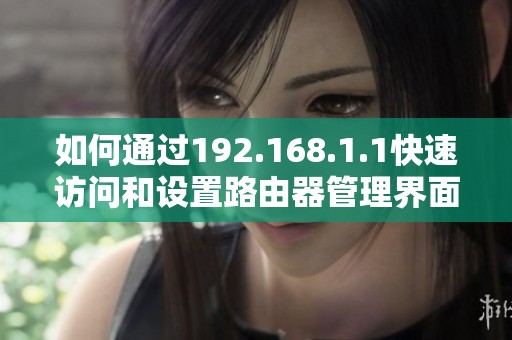 如何通过192.168.1.1快速访问和设置路由器管理界面