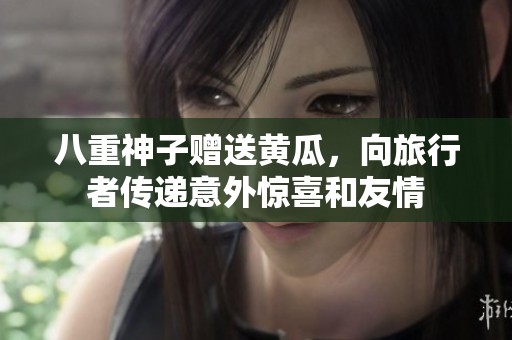 八重神子赠送黄瓜，向旅行者传递意外惊喜和友情
