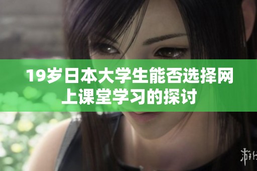 19岁日本大学生能否选择网上课堂学习的探讨