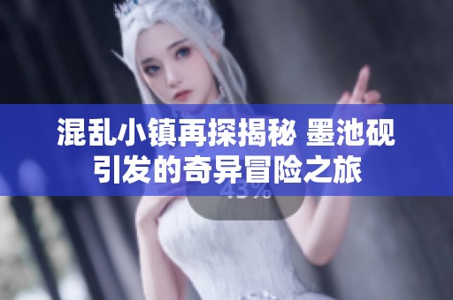 混乱小镇再探揭秘 墨池砚引发的奇异冒险之旅