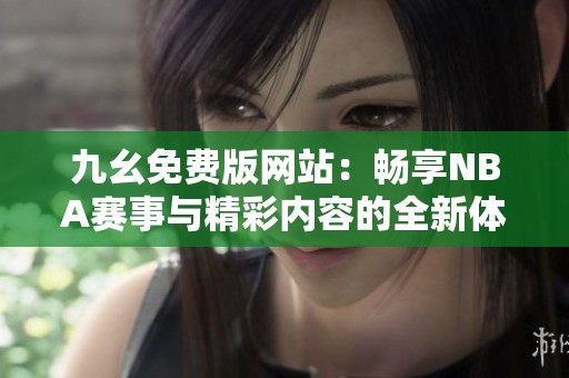 九幺免费版网站：畅享NBA赛事与精彩内容的全新体验