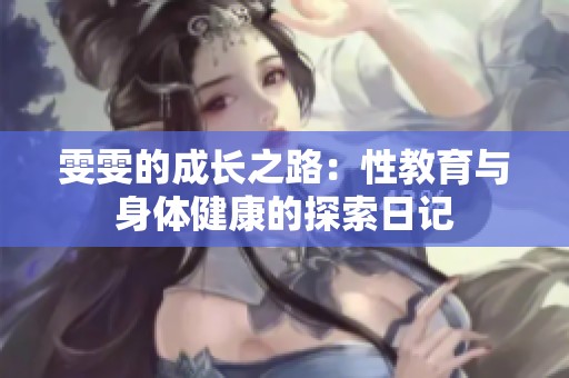 雯雯的成长之路：性教育与身体健康的探索日记