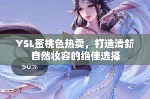 YSL蜜桃色热卖，打造清新自然妆容的绝佳选择