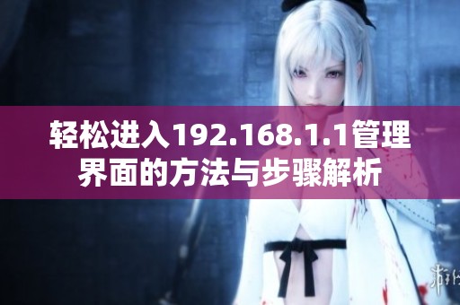 轻松进入192.168.1.1管理界面的方法与步骤解析
