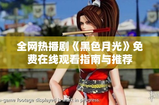 全网热播剧《黑色月光》免费在线观看指南与推荐