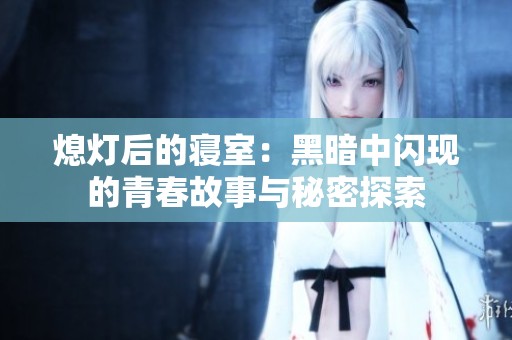 熄灯后的寝室：黑暗中闪现的青春故事与秘密探索