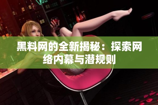 黑料网的全新揭秘：探索网络内幕与潜规则