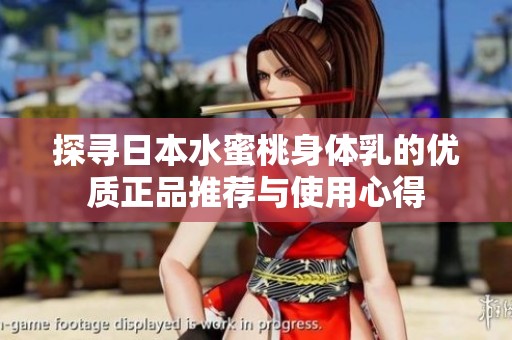 探寻日本水蜜桃身体乳的优质正品推荐与使用心得