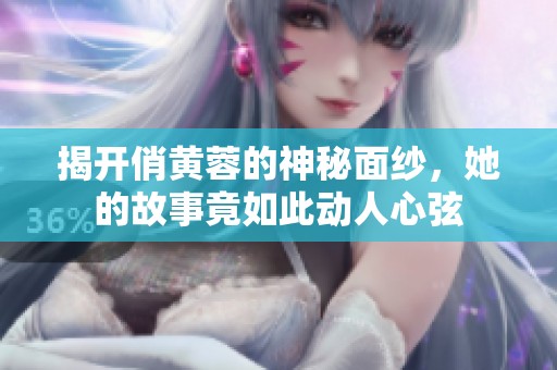 揭开俏黄蓉的神秘面纱，她的故事竟如此动人心弦