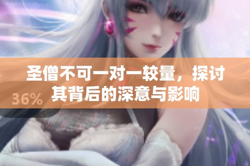 圣僧不可一对一较量，探讨其背后的深意与影响