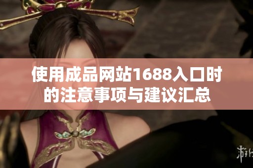 使用成品网站1688入口时的注意事项与建议汇总