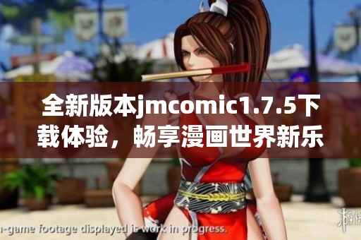 全新版本jmcomic1.7.5下载体验，畅享漫画世界新乐趣