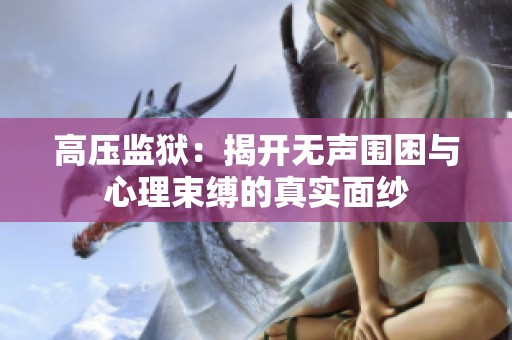 高压监狱：揭开无声围困与心理束缚的真实面纱