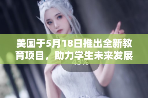 美国于5月18日推出全新教育项目，助力学生未来发展