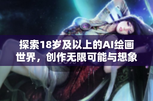 探索18岁及以上的AI绘画世界，创作无限可能与想象力
