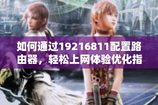 如何通过19216811配置路由器，轻松上网体验优化指南