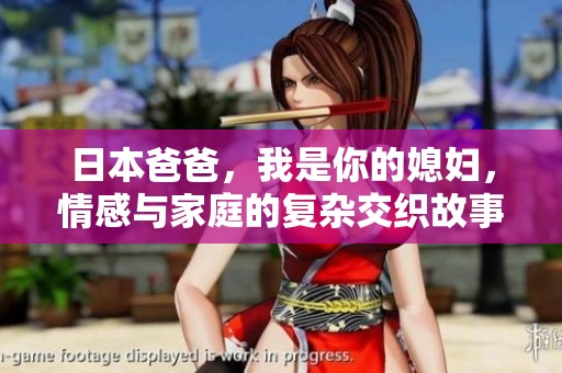 日本爸爸，我是你的媳妇，情感与家庭的复杂交织故事