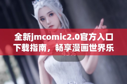 全新jmcomic2.0官方入口下载指南，畅享漫画世界乐趣