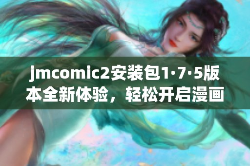 jmcomic2安装包1·7·5版本全新体验，轻松开启漫画阅读之旅