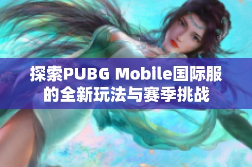 探索PUBG Mobile国际服的全新玩法与赛季挑战