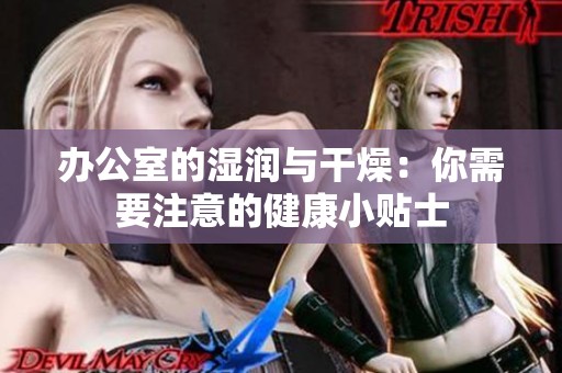 办公室的湿润与干燥：你需要注意的健康小贴士