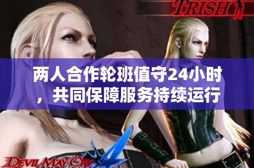 两人合作轮班值守24小时，共同保障服务持续运行