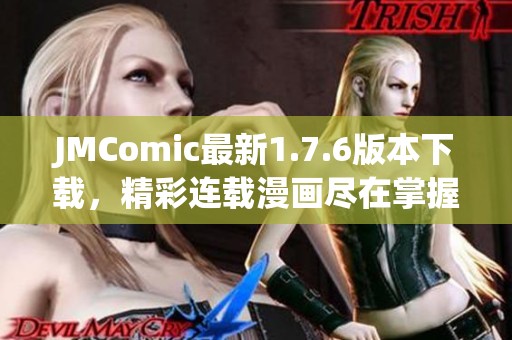 JMComic最新1.7.6版本下载，精彩连载漫画尽在掌握中！