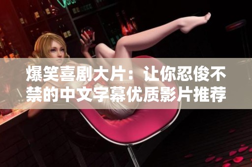 爆笑喜剧大片：让你忍俊不禁的中文字幕优质影片推荐