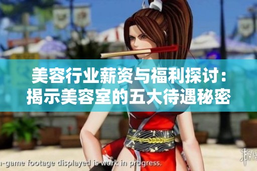 美容行业薪资与福利探讨：揭示美容室的五大待遇秘密
