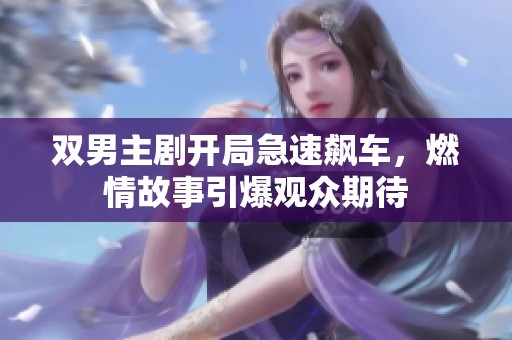 双男主剧开局急速飙车，燃情故事引爆观众期待