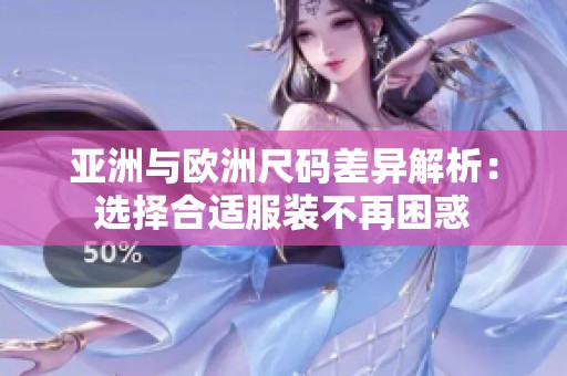 亚洲与欧洲尺码差异解析：选择合适服装不再困惑