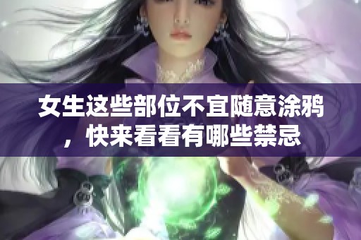 女生这些部位不宜随意涂鸦，快来看看有哪些禁忌