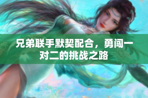 兄弟联手默契配合，勇闯一对二的挑战之路