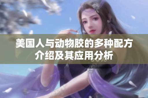 美国人与动物胶的多种配方介绍及其应用分析